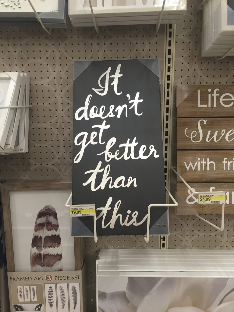Decorative sign that reads it doesn't get better than this
